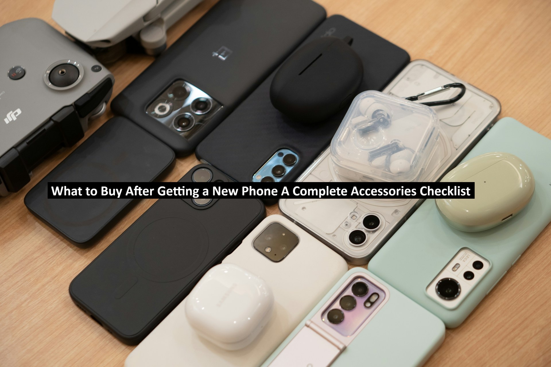 What to Buy After Getting a New Phone: A Complete Accessories Checklist